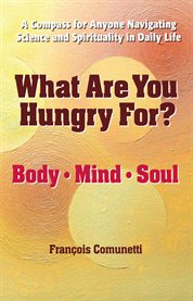 What Are You Hungry For? Body, Mind, and Soul cover image