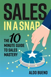 Sales in a Snap : The 10 Minute Guide to Sales Mastery cover image