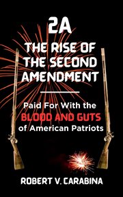 2A The Rise of the Second Amendment : Paid For With the Blood and Guts of American Patriots cover image
