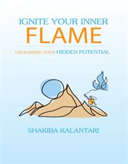 Ignite Your Inner Flame : Unleashing Your Hidden Potential cover image