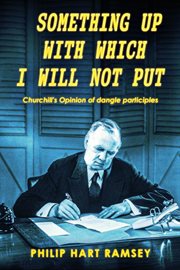 Something Up With Which I Will Not Put : Churchill's Opinion of dangle participles cover image