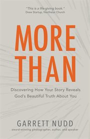 More Than : Discovering How Your Story Reveals God's Beautiful Truth About You cover image