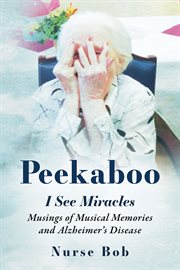 Peekaboo : I See Miracles: Musings of Musical Memories and Alzheimer's Disease cover image