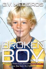 Broken boy : surviving foster care and giving back to the system that stole my childhood cover image