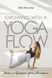 Growing With a Yoga Flow : Notes to Deepen Your Practice cover image