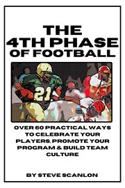 The 4th Phase of Football : Over 60 ways to build, celebrate & promote your players and team culture cover image