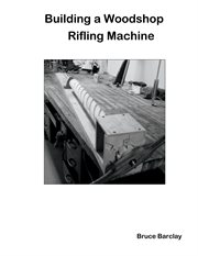 Building a Woodshop Rifling Machine cover image
