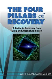 The Four Pillars of Recovery : A Guide to Recovery from Drug and Alcohol Addiction cover image