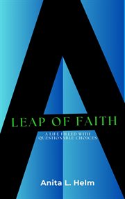 A Leap of Faith : A Life Filled With Questionable Choices cover image