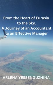 From the Heart of Eurasia to the Sky : A Journey of an Accountant to an Effective Manager cover image
