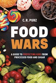Food Wars : A Guide to Protecting Kids From Processed Food and Sugar cover image