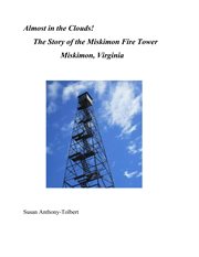 Almost in the Clouds! The Story of the Miskimon Fire Tower, Miskimon, VA cover image