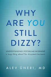 Why Are You Still Dizzy? : Understanding Vestibular Migraine: A Long Story About the Dizziness Busines cover image