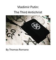 Vladimir Putin : The Third Antichrist cover image