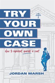 Try Your Own Case : How to represent yourself in court cover image