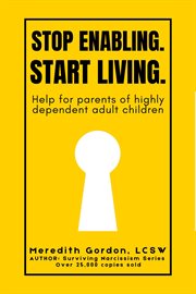 Stop Enabling. Start Living. : Help for Parents of Highly Dependent Adult Children cover image
