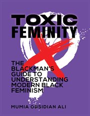 Toxic Femininity : The Blackman's Guide to Modern Black Feminism cover image