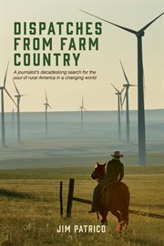 Dispatches From Farm Country : A Journalist's Decadeslong Search for the Soul of Rural America in a Changing World cover image