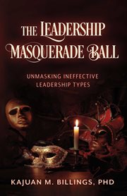 The Leadership Masquerade Ball : Unmasking Ineffective Leadership Types cover image