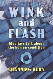 Wink and Flash : blue jays talk about the human condition cover image