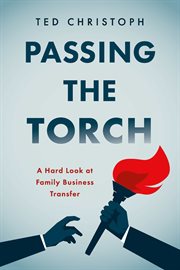 Passing the Torch : A Hard Look at Family Business Transfer cover image