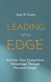 Leading With Edge : Activate Your Competitive Advantage Through Personal Insight cover image