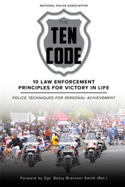 The Ten Code: 10 Law Enforcement Principles for Victory in Life : Police Techniques for Personal Achievement cover image