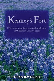 Kenney's Fort : 19th century saga of the first Anglo settlement in Williamson County, Texas cover image