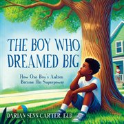 The Boy Who Dreamed Big : How One Boy's Autism Became His Superpower cover image