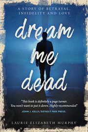 Dream Me Dead : A Story of Betrayal, Infidelity, and Love cover image