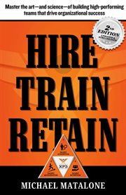 Hire - Train - Retain : The Art-and Science-of Building High-performing Teams That Drive Success cover image