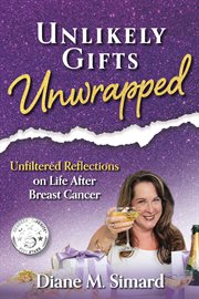 Unlikely Gifts Unwrapped : Unfiltered Reflections on Life After Breast Cancer cover image
