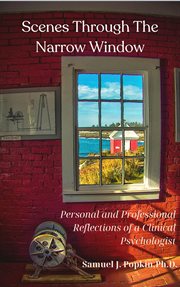 Scenes Through the Narrow Window : Personal and Professional Reflections of a Clinical Psychologist cover image