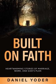 Built on Faith : Heartwarming Stories of Marriage, Work, and God's Plan cover image