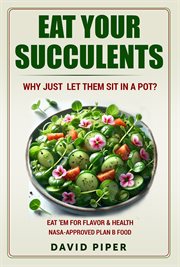 Eat Your Succulents : Tasty, Sustainable and Surprisingly Nutritious cover image