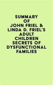 Summary of john friel & linda d. friel's adult children secrets of dysfunctional families cover image
