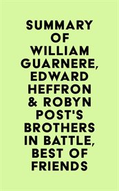 Summary of william guarnere, edward heffron & robyn post's brothers in battle, best of friends cover image