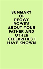 Summary of peggy rowe's about your father and other celebrities i have known cover image