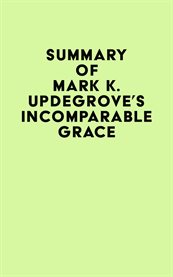 Summary of mark k. updegrove's incomparable grace cover image