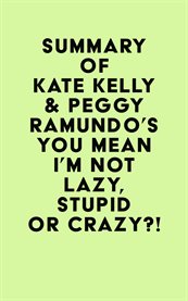 Summary of kate kelly & peggy ramundo's you mean i'm not lazy, stupid or crazy?! cover image