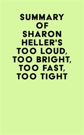 Summary of Sharon Heller's Too Loud, Too Bright, Too Fast, Too Tight cover image