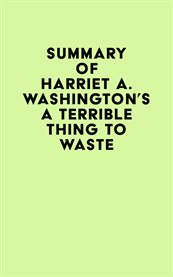 Summary of harriet a. washington's a terrible thing to waste cover image