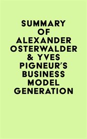 Summary of Alexander Osterwalder & Yves Pigneur's Business Model Generation cover image