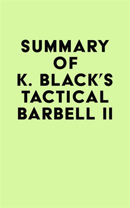 Summary of K. Black's Tactical Barbell II