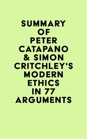 Summary of peter catapano & simon critchley's modern ethics in 77 arguments cover image
