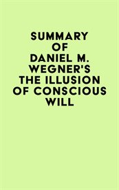 Summary of Daniel M. Wegner's the Illusion of Conscious Will cover image
