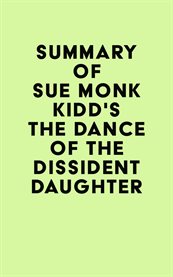 Summary of sue monk kidd's the dance of the dissident daughter cover image