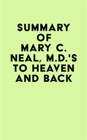 Summary of mary c. neal, m.d.'s to heaven and back cover image