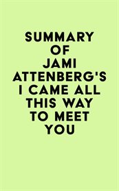 Summary of jami attenberg's i came all this way to meet you cover image