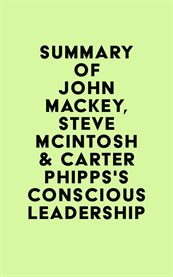 Summary of john mackey, steve mcintosh & carter phipps's conscious leadership cover image
